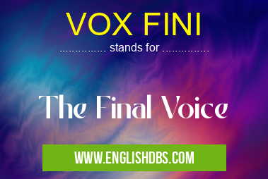 VOX FINI means The Final Voice VOX FINI