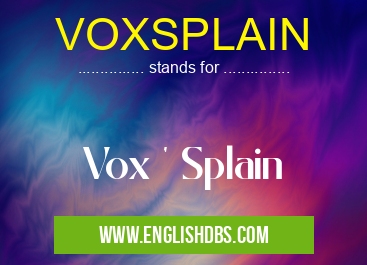 VOXSPLAIN means Vox ' Splain VOXSPLAIN