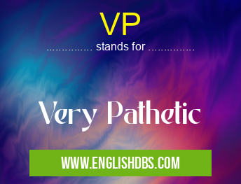VP means Very Pathetic VP