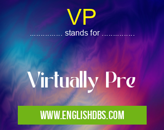 VP means Virtually Pre VP