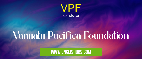 VPF means Vanuatu Pacifica Foundation VPF