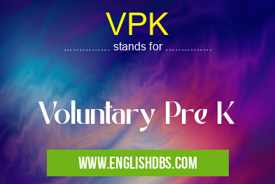 VPK means Voluntary Pre K VPK