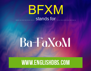 BFXM means Ba-FaXoM BFXM