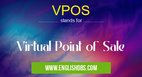 VPOS means Virtual Point of Sale VPOS