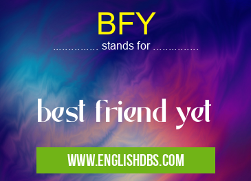 BFY means best friend yet BFY