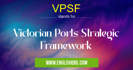 VPSF means Victorian Ports Strategic Framework VPSF