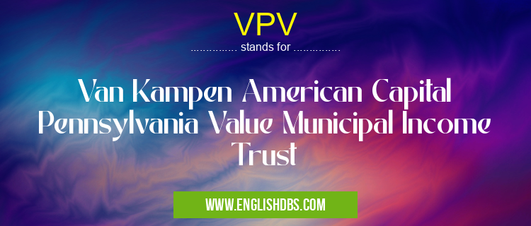 VPV means Van Kampen American Capital Pennsylvania Value Municipal Income Trust VPV