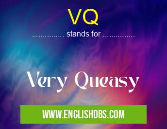 VQ means Very Queasy VQ