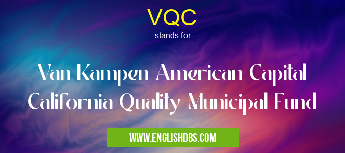 VQC means Van Kampen American Capital California Quality Municipal Fund VQC