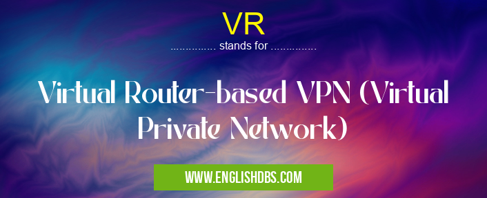 VR means Virtual Router-based VPN (Virtual Private Network) VR