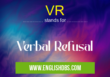 VR means Verbal Refusal VR