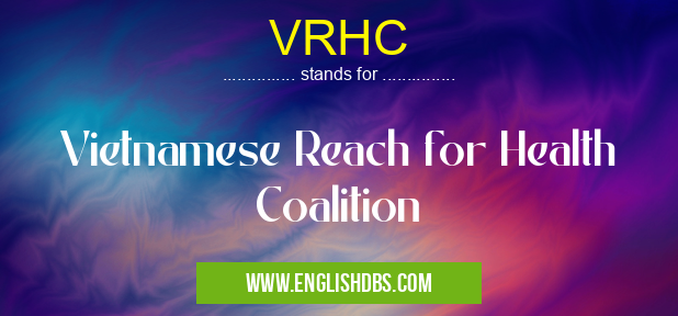 VRHC means Vietnamese Reach for Health Coalition VRHC
