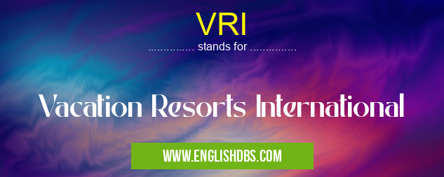 VRI means Vacation Resorts International VRI