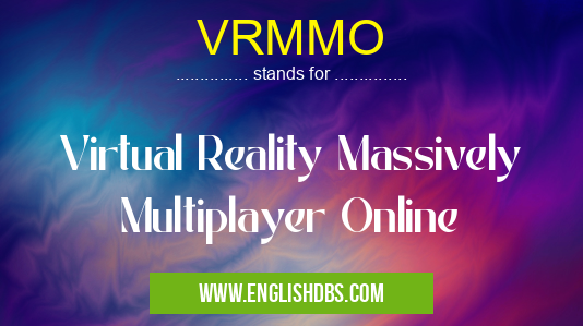 VRMMO means Virtual Reality Massively Multiplayer Online VRMMO