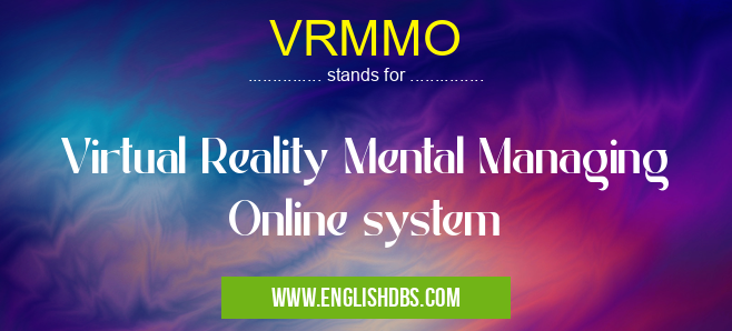 VRMMO means Virtual Reality Mental Managing Online system VRMMO