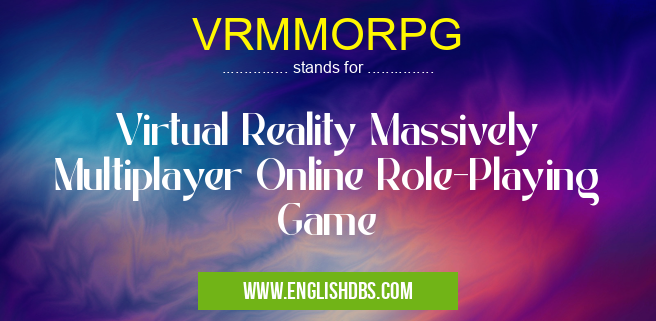 VRMMORPG means Virtual Reality Massively Multiplayer Online Role-Playing Game VRMMORPG