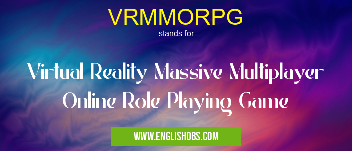 VRMMORPG means Virtual Reality Massive Multiplayer Online Role Playing Game VRMMORPG