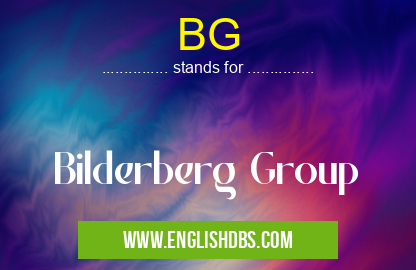 BG means Bilderberg Group BG