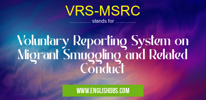 VRS-MSRC means Voluntary Reporting System on Migrant Smuggling and Related Conduct VRS-MSRC