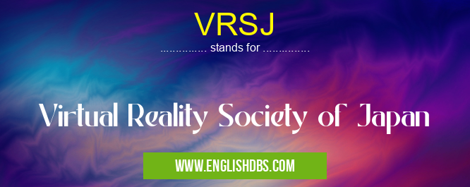 VRSJ means Virtual Reality Society of Japan VRSJ