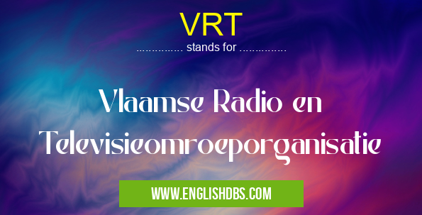 VRT means Vlaamse Radio en Televisieomroeporganisatie VRT