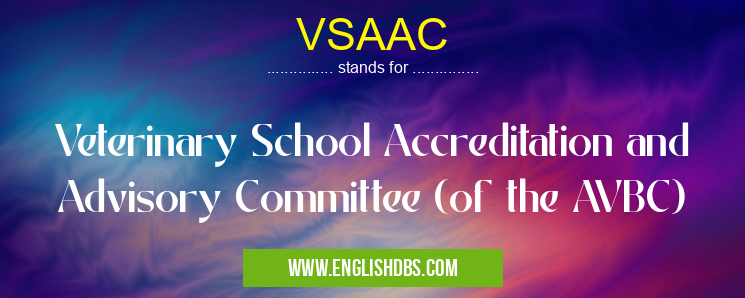 VSAAC means Veterinary School Accreditation and Advisory Committee (of the AVBC) VSAAC