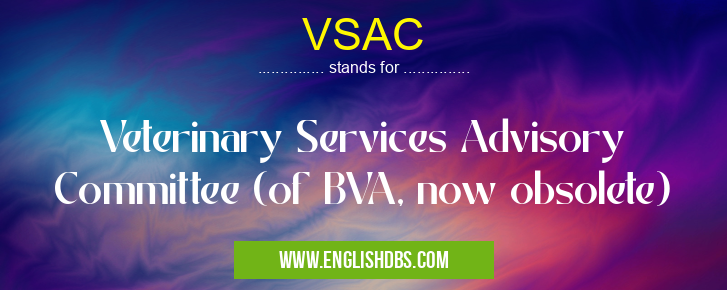 VSAC means Veterinary Services Advisory Committee (of BVA, now obsolete) VSAC