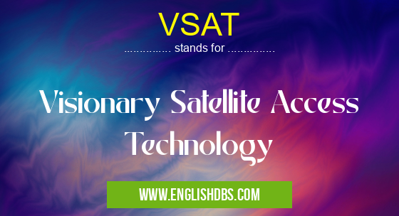 VSAT means Visionary Satellite Access Technology VSAT