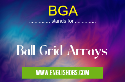 BGA means Ball Grid Arrays BGA
