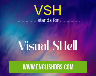 VSH means Visual SHell VSH