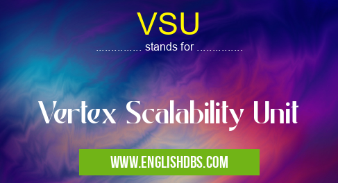 VSU means Vertex Scalability Unit VSU