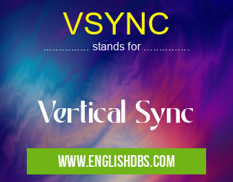 VSYNC means Vertical Sync VSYNC