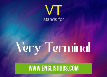 VT means Very Terminal VT