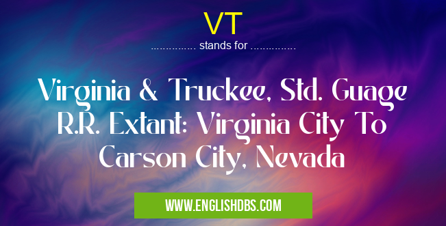 VT means Virginia & Truckee, Std. Guage R.R. Extant: Virginia City To Carson City, Nevada VT
