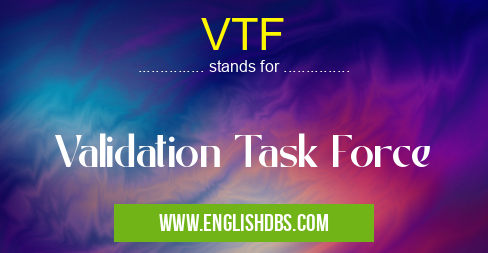 VTF means Validation Task Force VTF