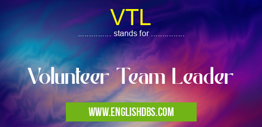 VTL means Volunteer Team Leader VTL