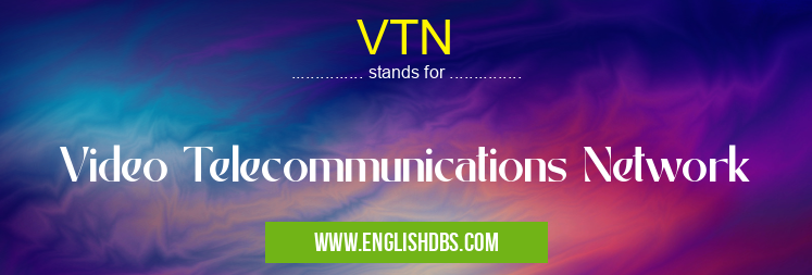 VTN means Video Telecommunications Network VTN