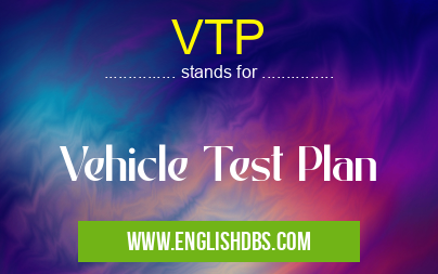 VTP means Vehicle Test Plan VTP