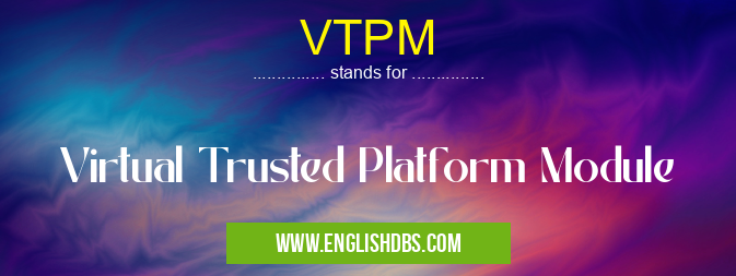 VTPM means Virtual Trusted Platform Module VTPM