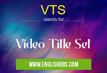 VTS means Video Title Set VTS