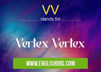 VV means Vertex Vertex VV