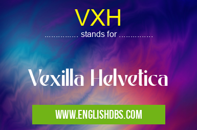 VXH means Vexilla Helvetica VXH