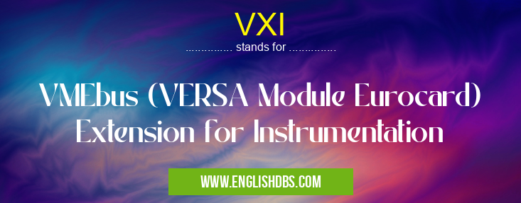VXI means VMEbus (VERSA Module Eurocard) Extension for Instrumentation VXI