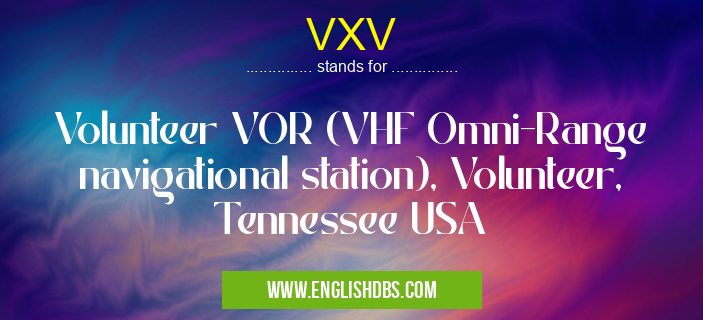 VXV means Volunteer VOR (VHF Omni-Range navigational station), Volunteer, Tennessee USA VXV