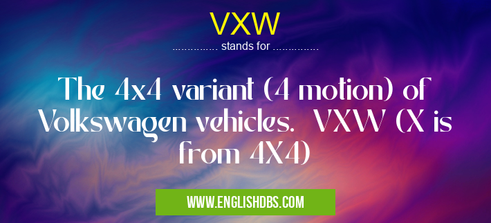 VXW means The 4x4 variant (4 motion) of Volkswagen vehicles. VXW (X is from 4X4) VXW