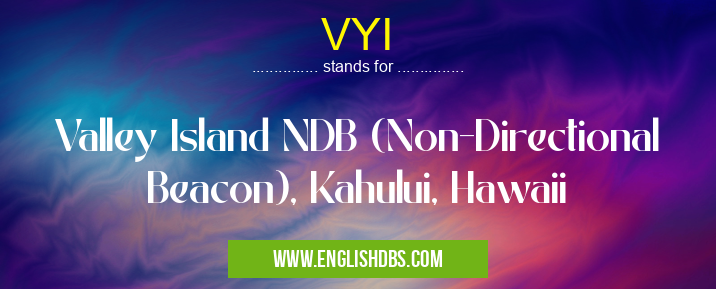 VYI means Valley Island NDB (Non-Directional Beacon), Kahului, Hawaii VYI