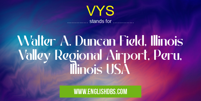 VYS means Walter A. Duncan Field, Illinois Valley Regional Airport, Peru, Illinois USA VYS