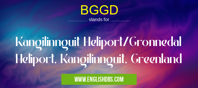 BGGD means Kangilinnguit Heliport/Gronnedal Heliport, Kangilinnguit, Greenland BGGD