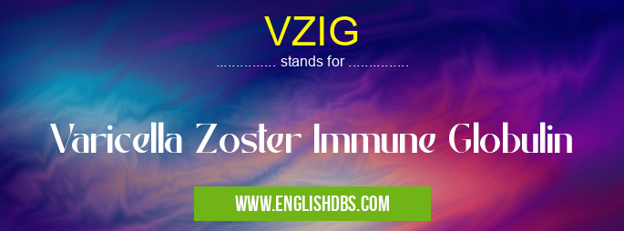 VZIG means Varicella Zoster Immune Globulin VZIG
