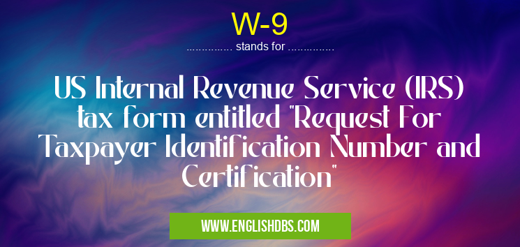 W-9 means US Internal Revenue Service (IRS) tax form entitled W-9